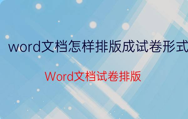 word文档怎样排版成试卷形式 Word文档试卷排版